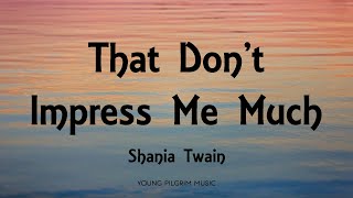 Shania Twain  That Dont Impress Me Much Lyrics [upl. by Anirbes]