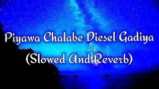 Piyawa Chalabe Diesel Gadiya Slowed And Reverb [upl. by Wolfram]